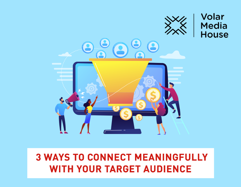 3 ways to connect meaningfully with your target audience